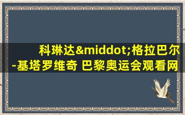 科琳达·格拉巴尔-基塔罗维奇 巴黎奥运会观看网球比赛